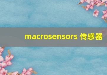 macrosensors 传感器